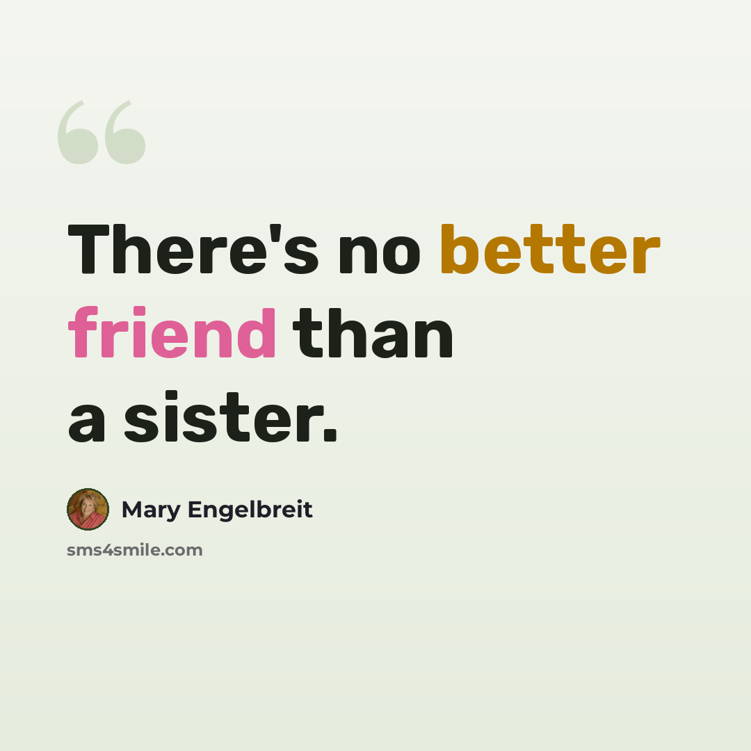 “There's no better friend than a sister.” quote by Mary Engelbreit