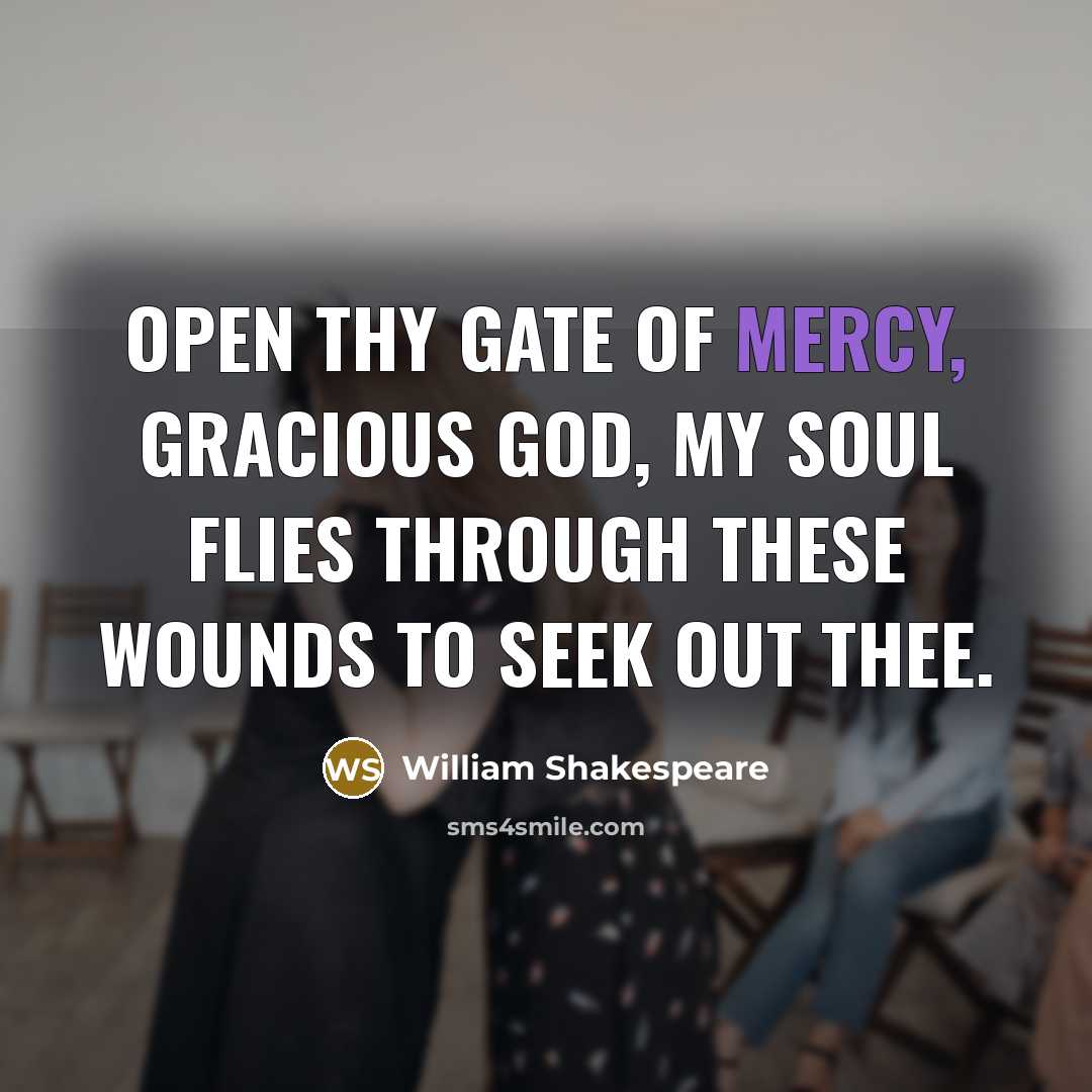 “Open thy gate of mercy, gracious God, My soul flies through these wounds to seek out thee.” quote by William Shakespeare
