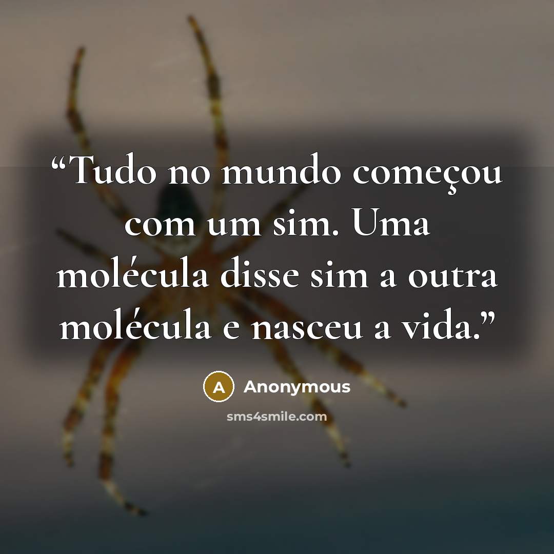 “Tudo no mundo começou com um sim. Uma molécula disse sim a outra molécula e nasceu a vida.” quote by Anonymous