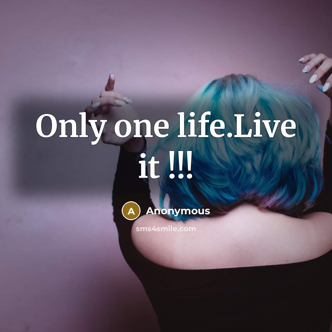 “Only one life.Live it !!!” quote by Anonymous