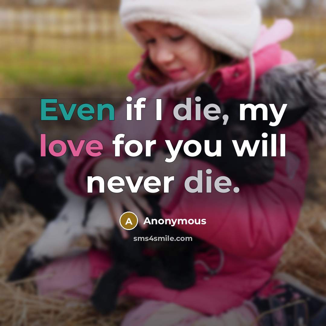 “Even if I die, my love for you will never die.” quote by Anonymous