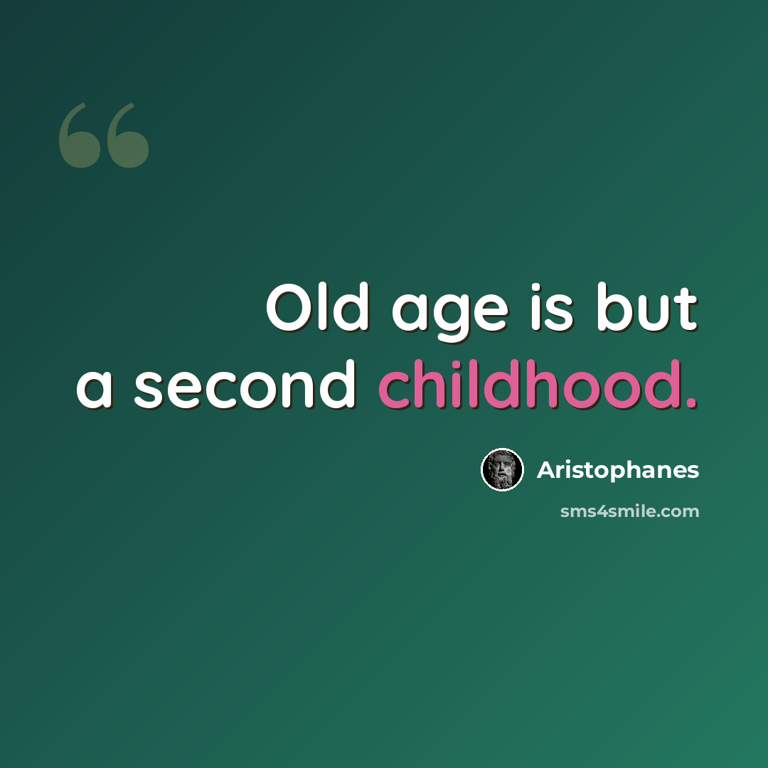 “Old age is but a second childhood.” quote by Aristophanes