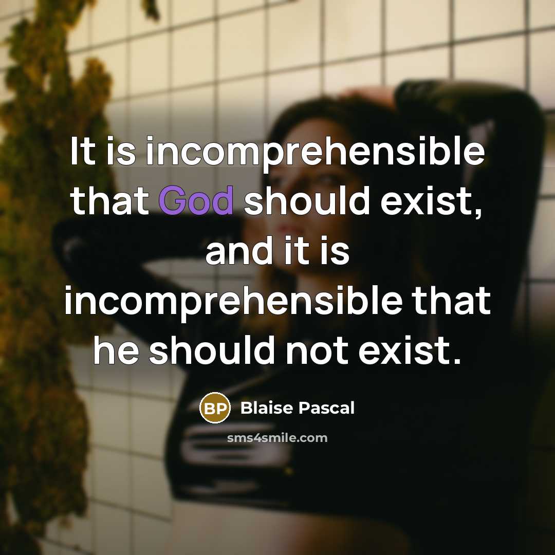 “It is incomprehensible that God should exist, and it is incomprehensible that he should not exist.” quote by Blaise Pascal