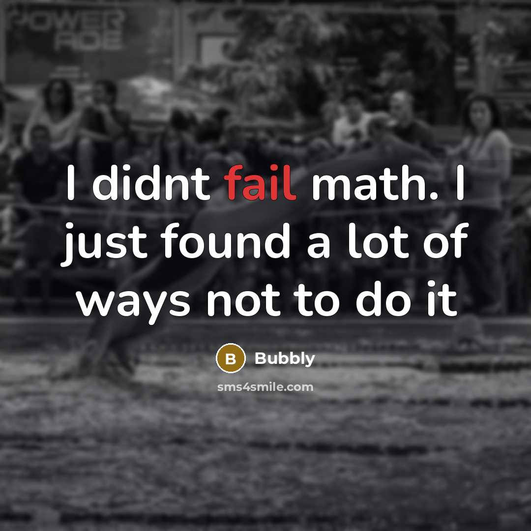 “I didnt fail math. I just found a lot of ways not to do it” quote by Bubbly