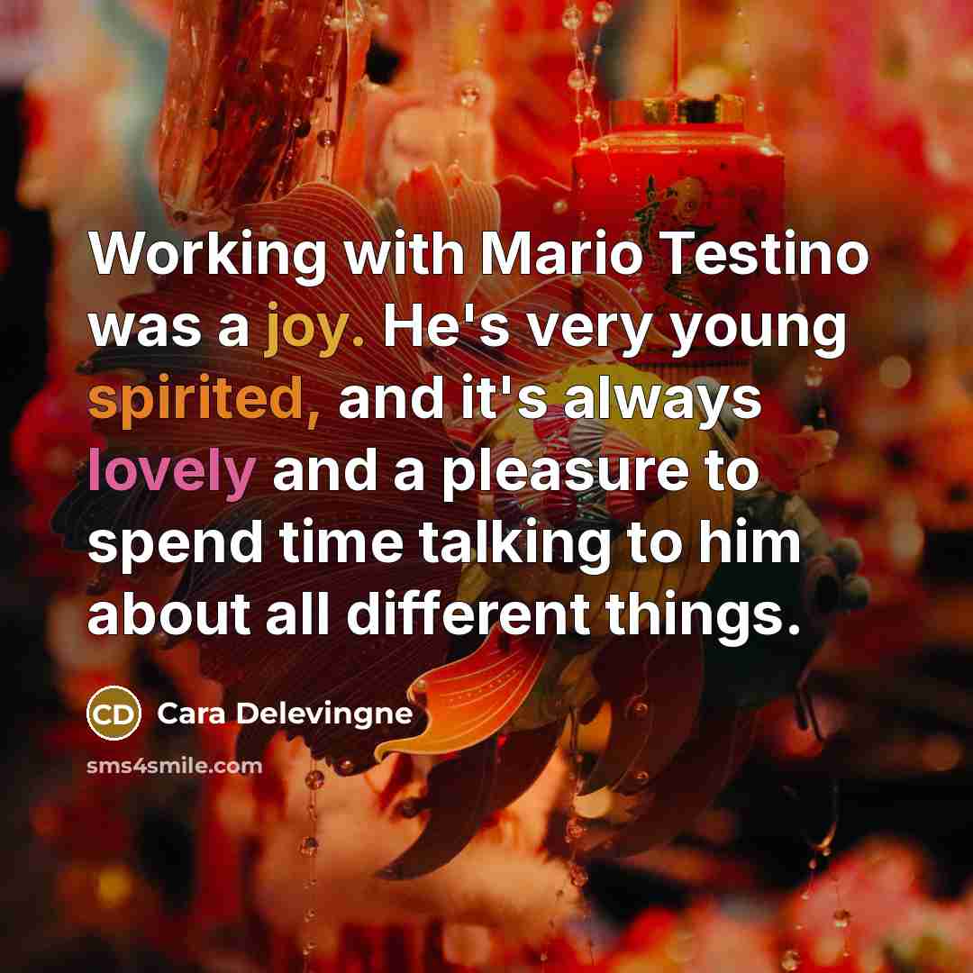 “Working with Mario Testino was a joy. He's very young spirited, and it's always lovely and a pleasure to spend time talking to him about all different things.” quote by Cara Delevingne