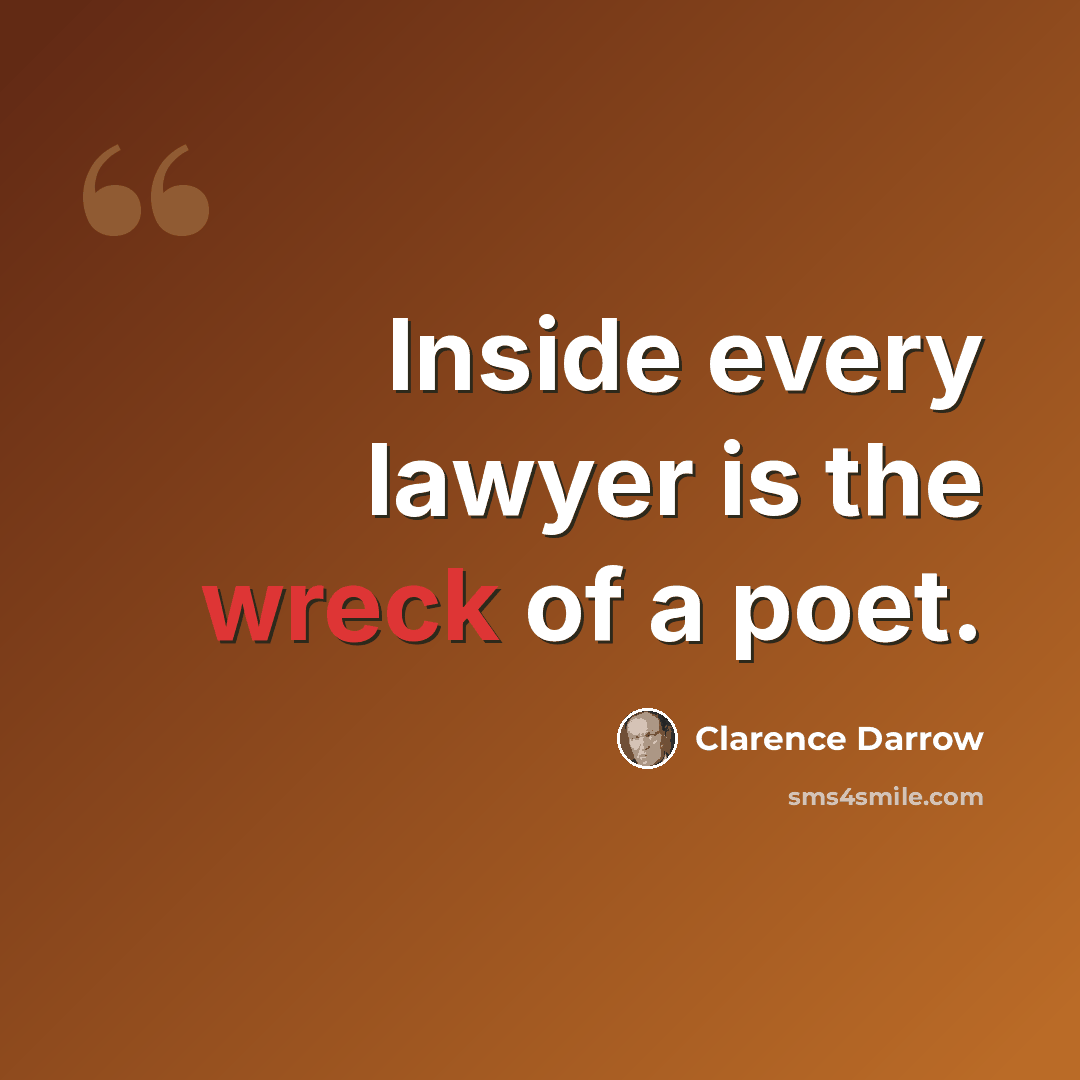 “Inside every lawyer is the wreck of a poet.” quote by Clarence Darrow
