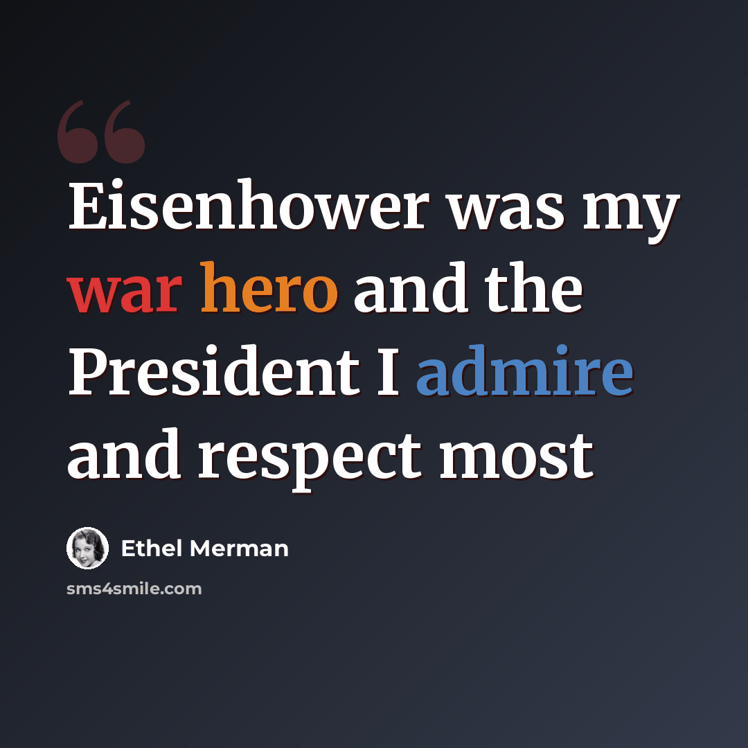 “Eisenhower was my war hero and the President I admire and respect most” quote by Ethel Merman