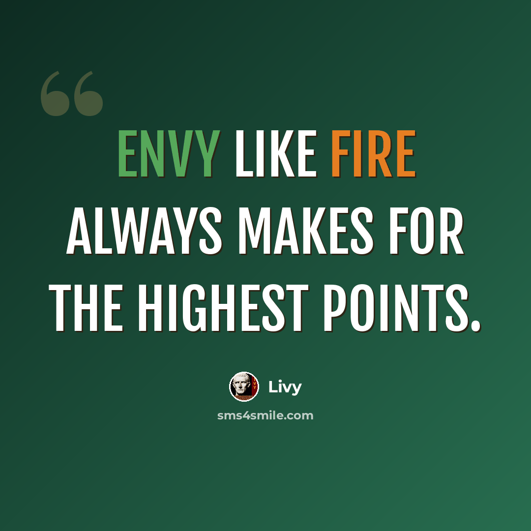 “Envy like fire always makes for the highest points.” quote by Livy