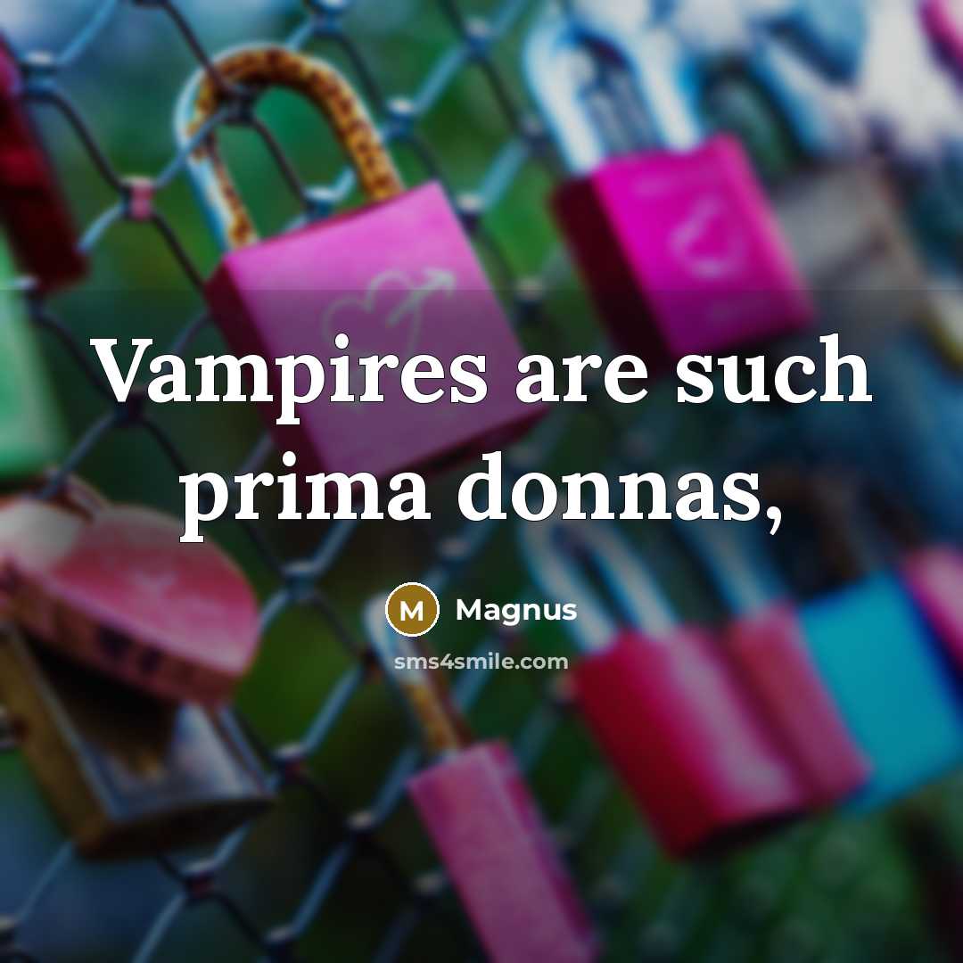 “Vampires are such prima donnas,” quote by Magnus