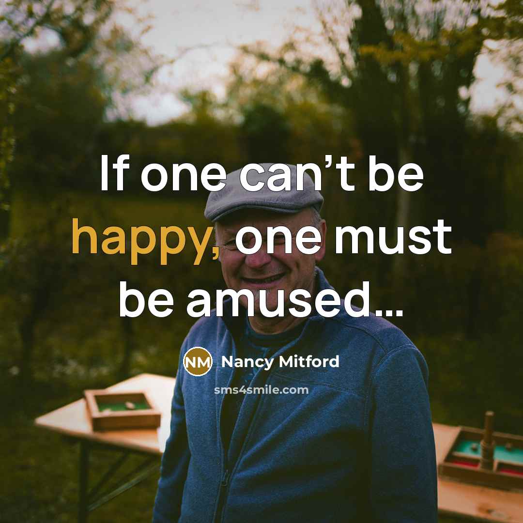 “If one can't be happy, one must be amused…” quote by Nancy Mitford