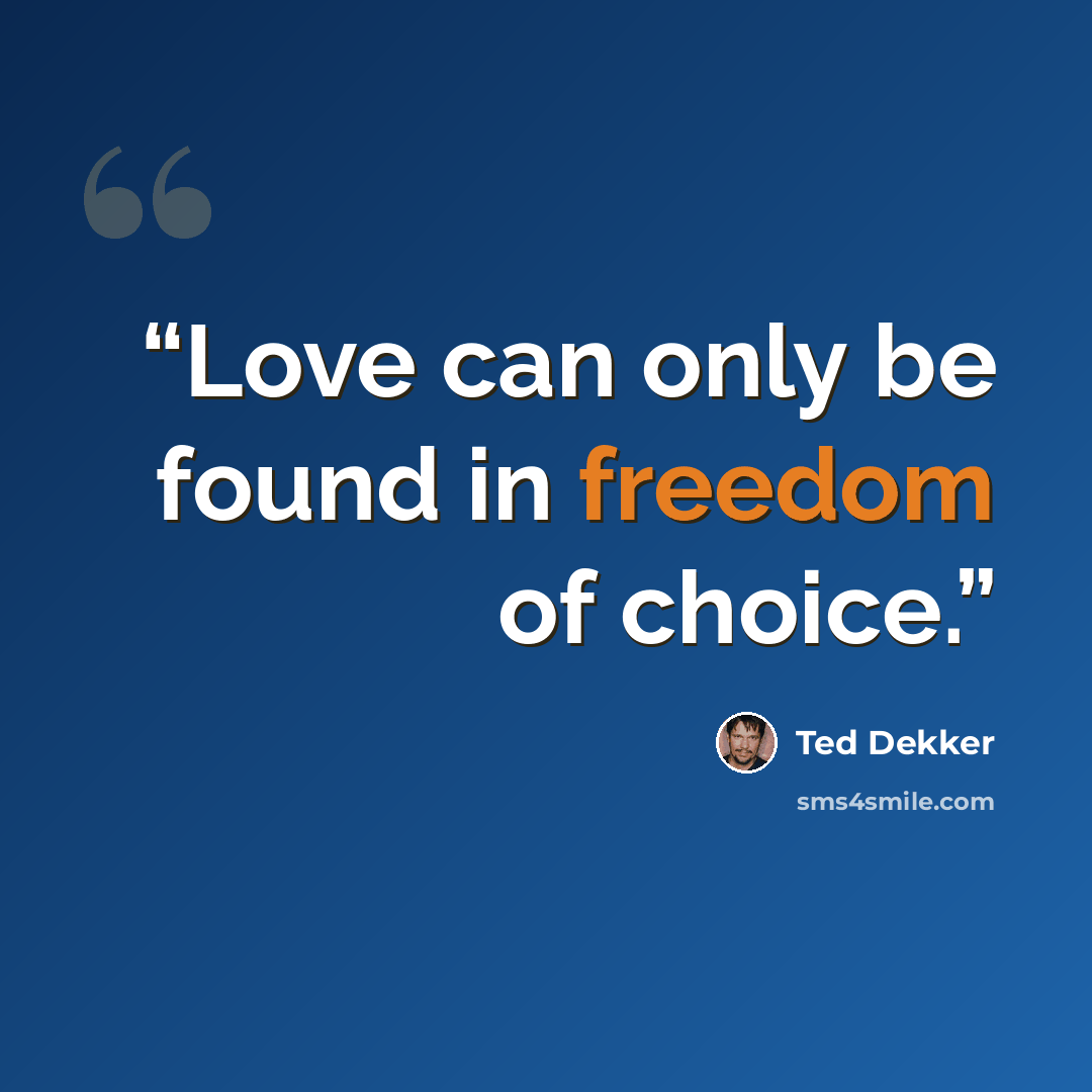 “Love can only be found in freedom of choice.” quote by Ted Dekker