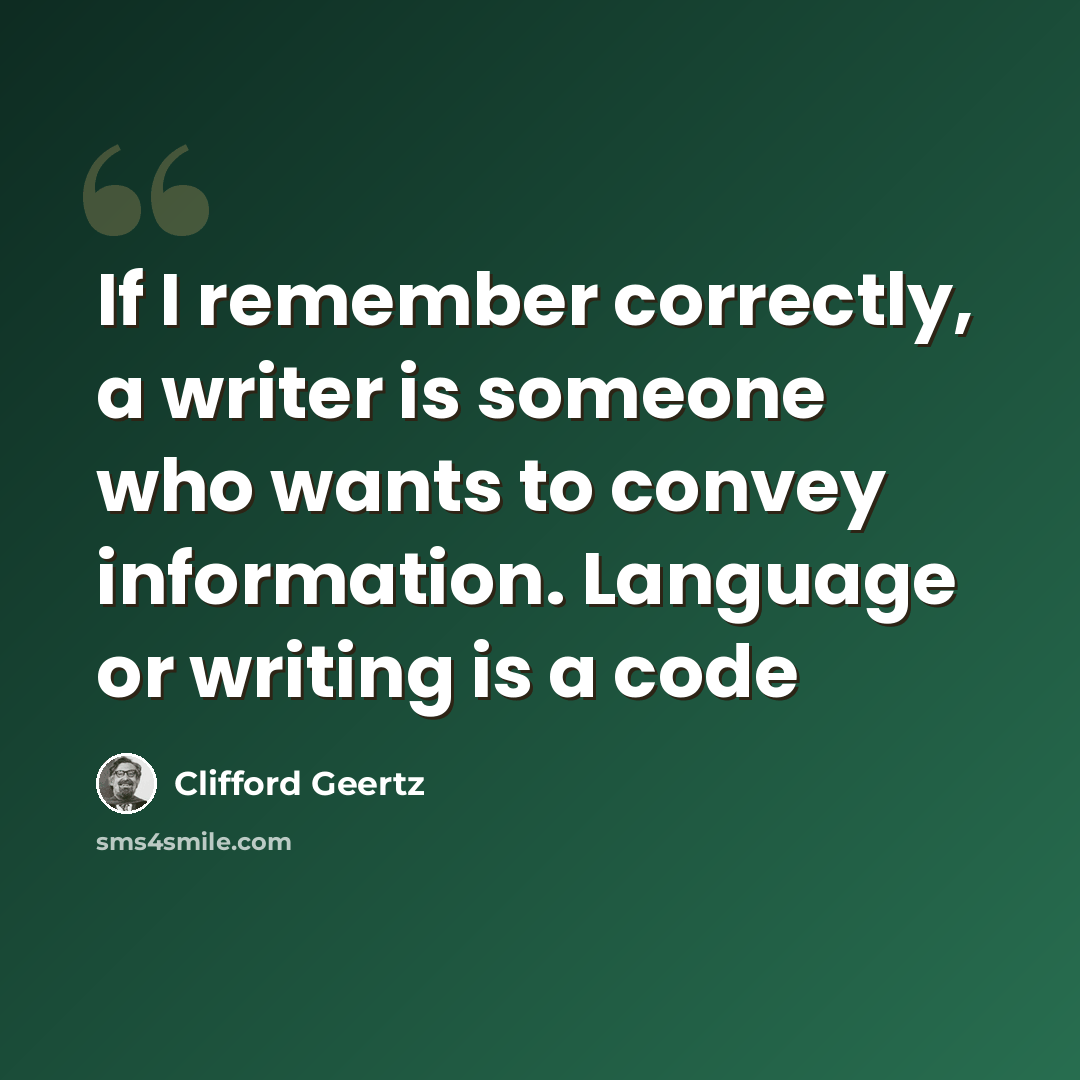 “If I remember correctly, a writer is someone who wants to convey information. Language or writing is a code” quote by Clifford Geertz