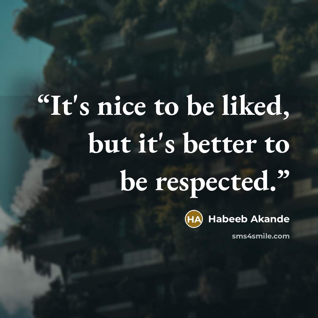 “It's nice to be liked, but it's better to be respected.” quote by Habeeb Akande