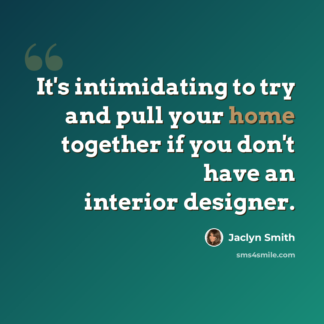 “It's intimidating to try and pull your home together if you don't have an interior designer.” quote by Jaclyn Smith