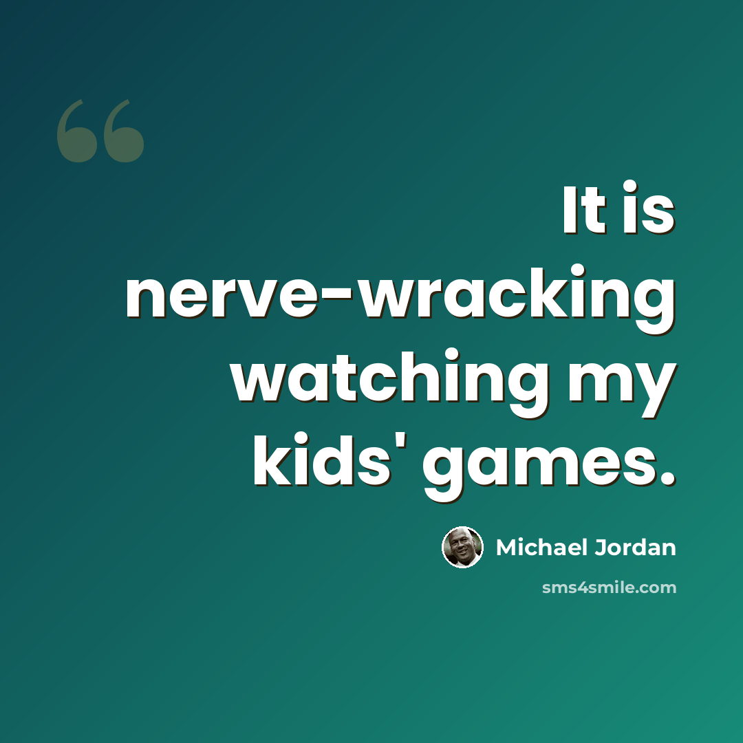 “It is nerve-wracking watching my kids' games.” quote by Michael Jordan
