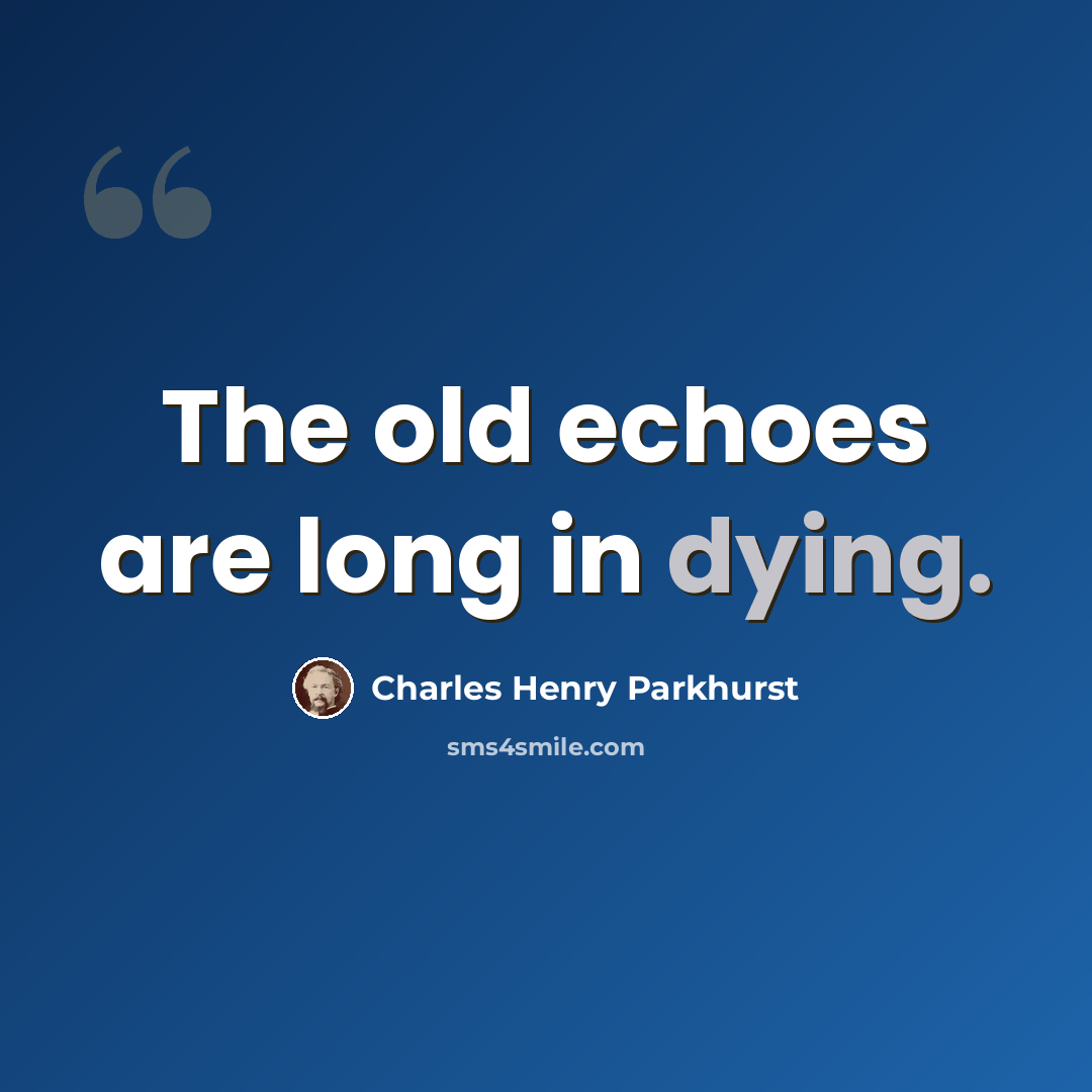 “The old echoes are long in dying.” quote by Charles Henry Parkhurst