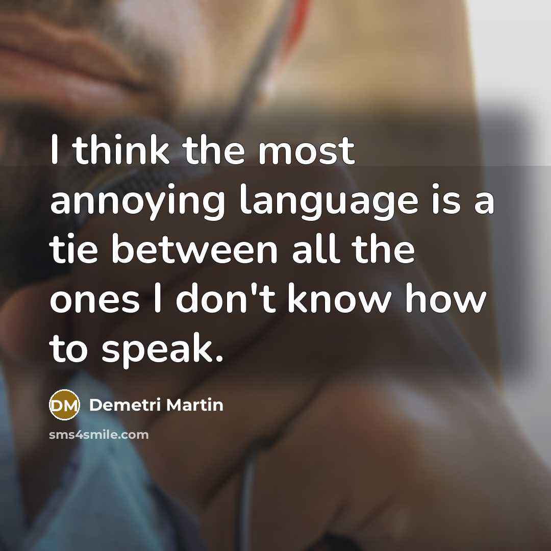 “I think the most annoying language is a tie between all the ones I don't know how to speak.” quote by Demetri Martin