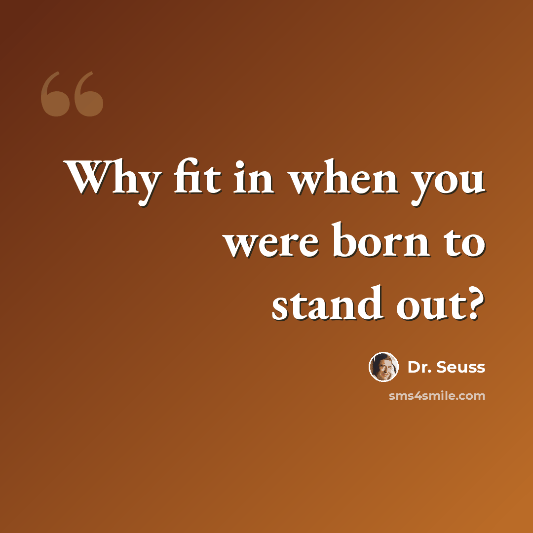 “Why fit in when you were born to stand out?” quote by Dr. Seuss