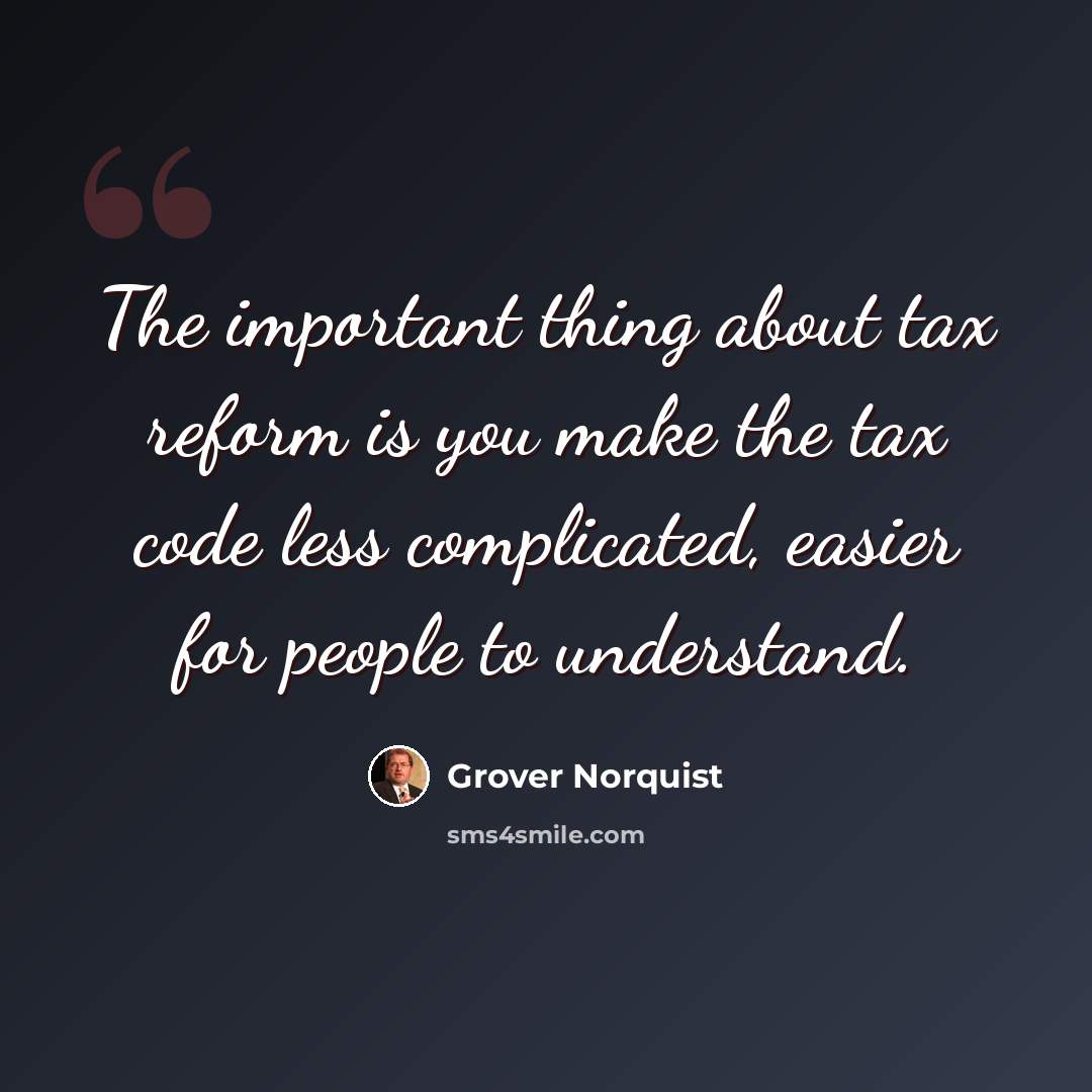 “The important thing about tax reform is you make the tax code less complicated, easier for people to understand.” quote by Grover Norquist