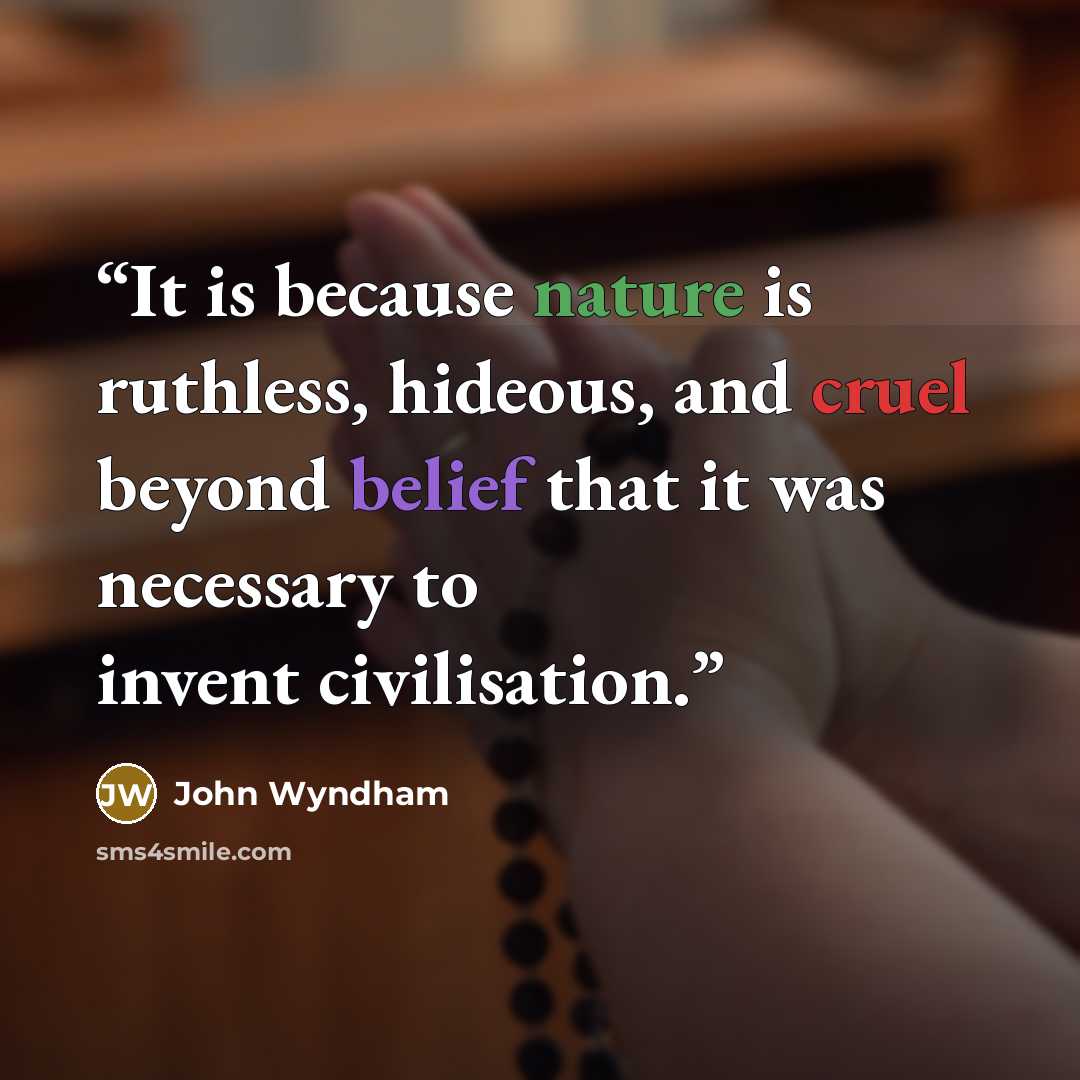 “It is because nature is ruthless, hideous, and cruel beyond belief that it was necessary to invent civilisation.” quote by John Wyndham