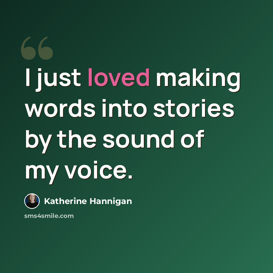 “I just loved making words into stories by the sound of my voice.” quote by Katherine Hannigan