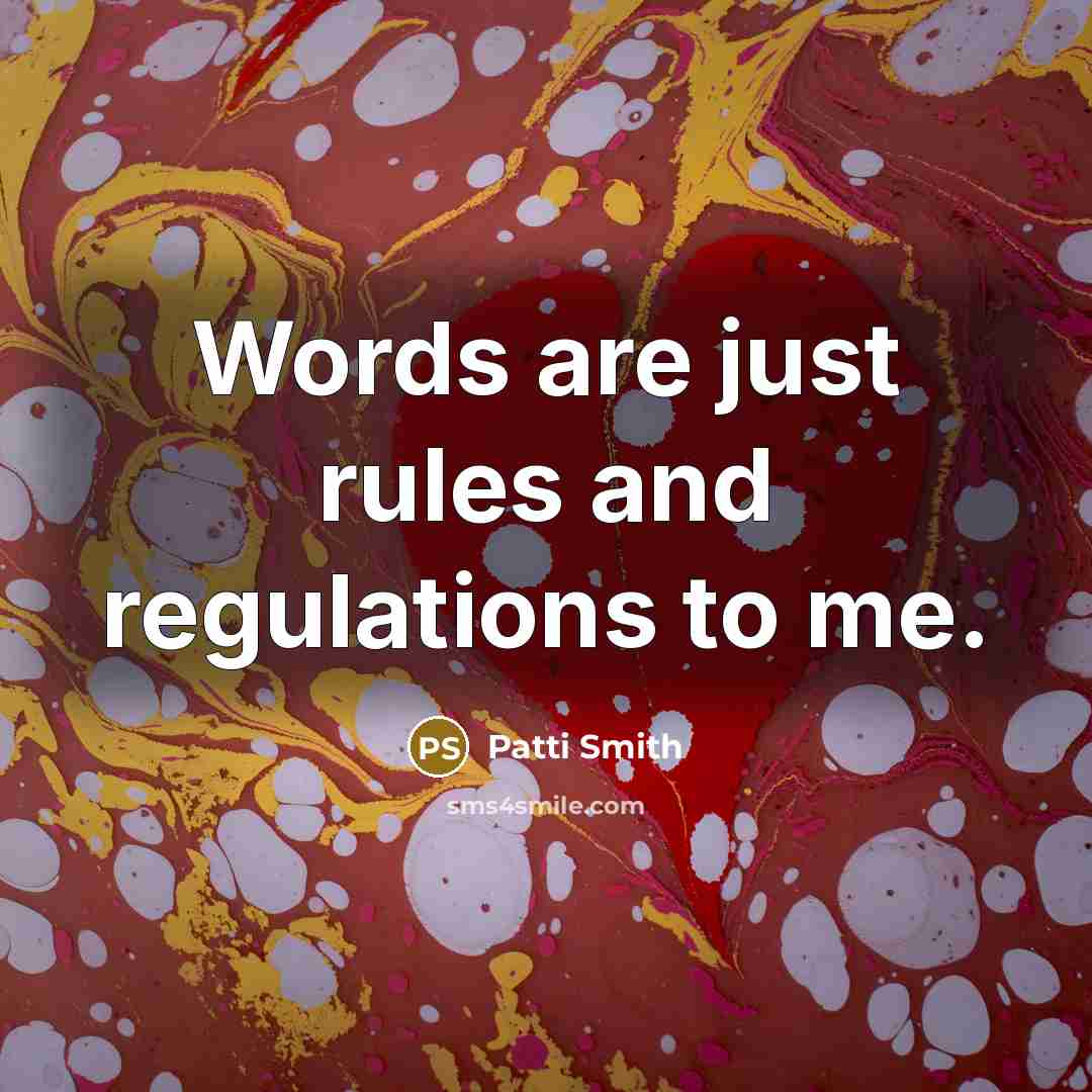 “Words are just rules and regulations to me.” quote by Patti Smith