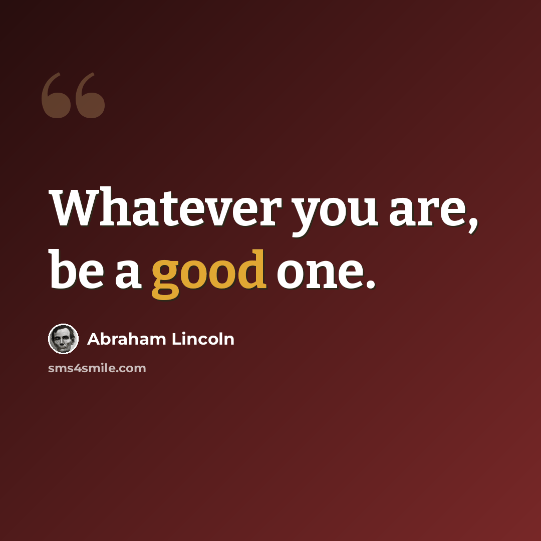 “Whatever уоu are, bе а good one.” quote by Abraham Lincoln