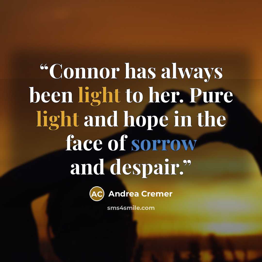“Connor has always been light to her. Pure light and hope in the face of sorrow and despair.” quote by Andrea Cremer