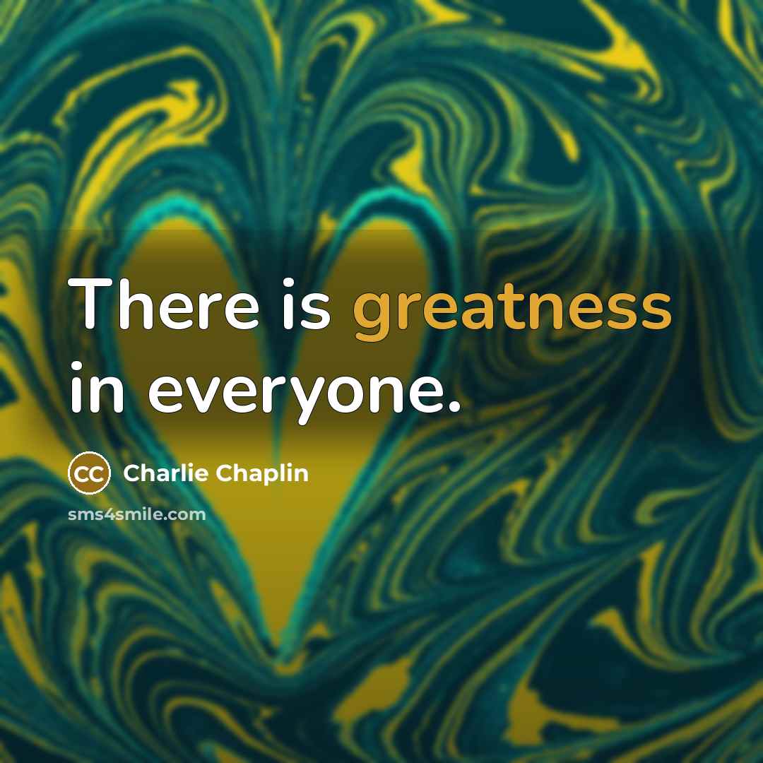 “There is greatness in everyone.” quote by Charlie Chaplin