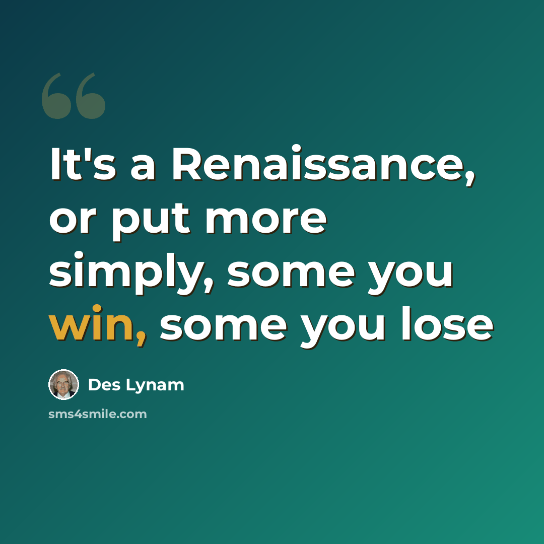 “It's a Renaissance, or put more simply, some you win, some you lose” quote by Des Lynam