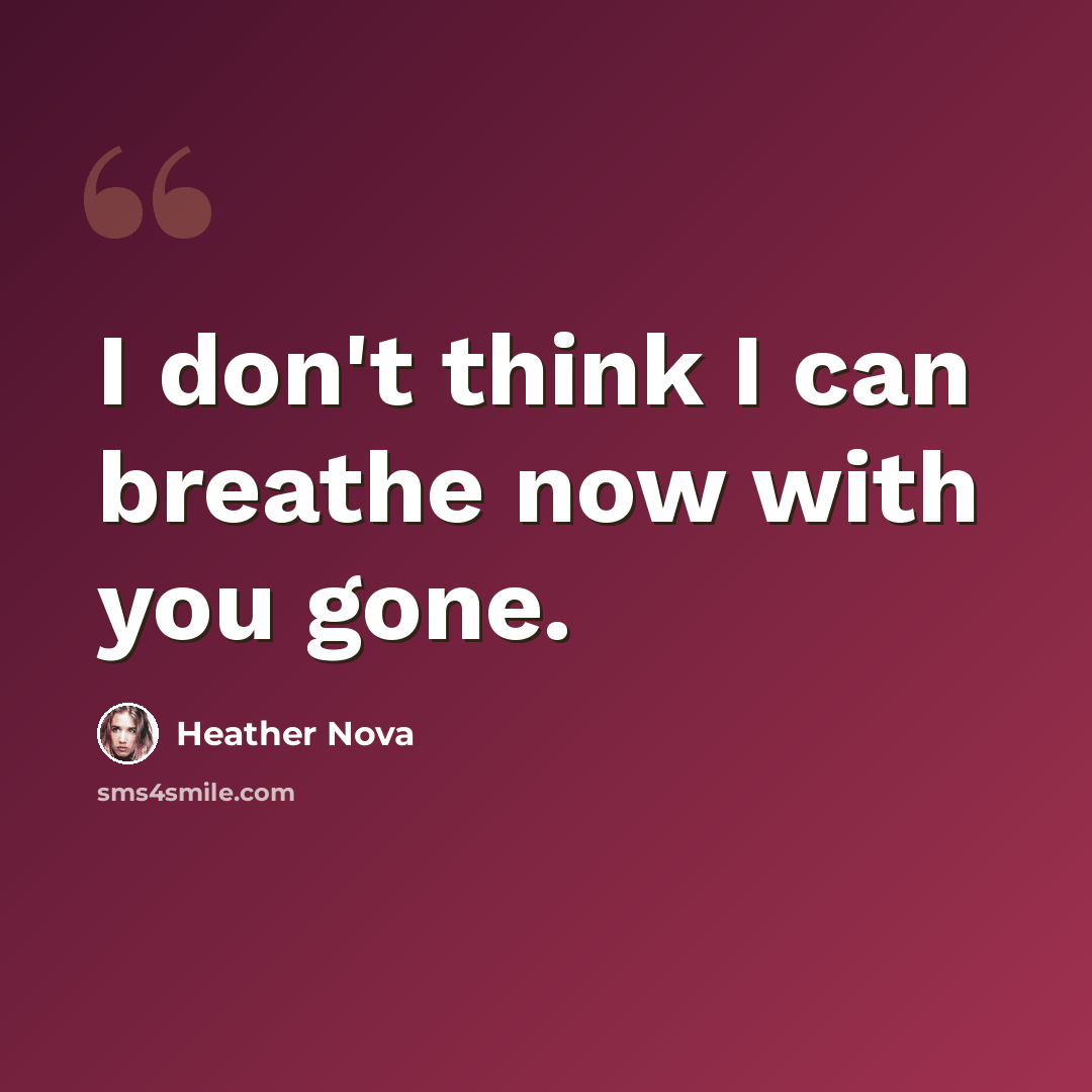 “I don't think I can breathe now with you gone.” quote by Heather Nova