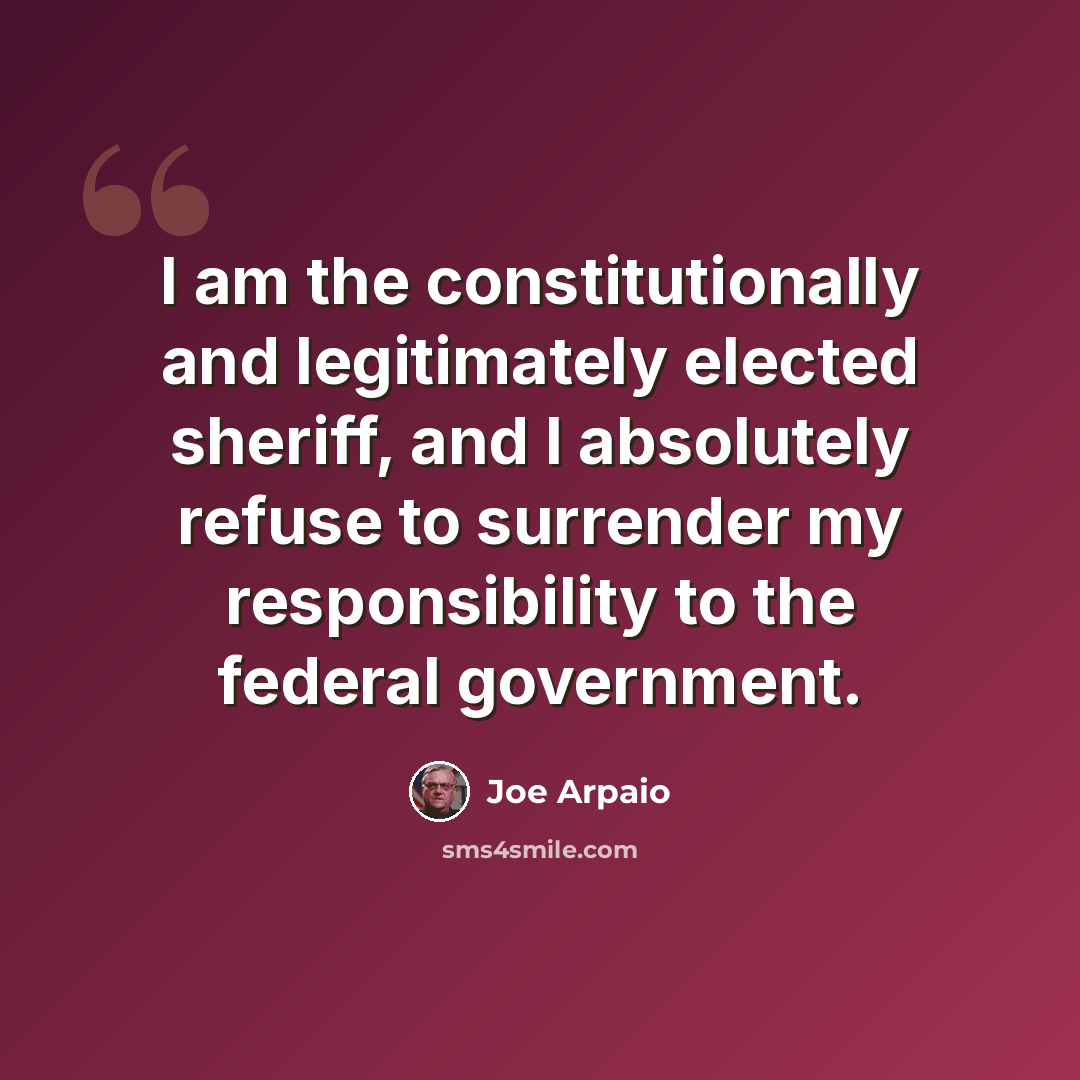 “I am the constitutionally and legitimately elected sheriff, and I absolutely refuse to surrender my responsibility to the federal government.” quote by Joe Arpaio