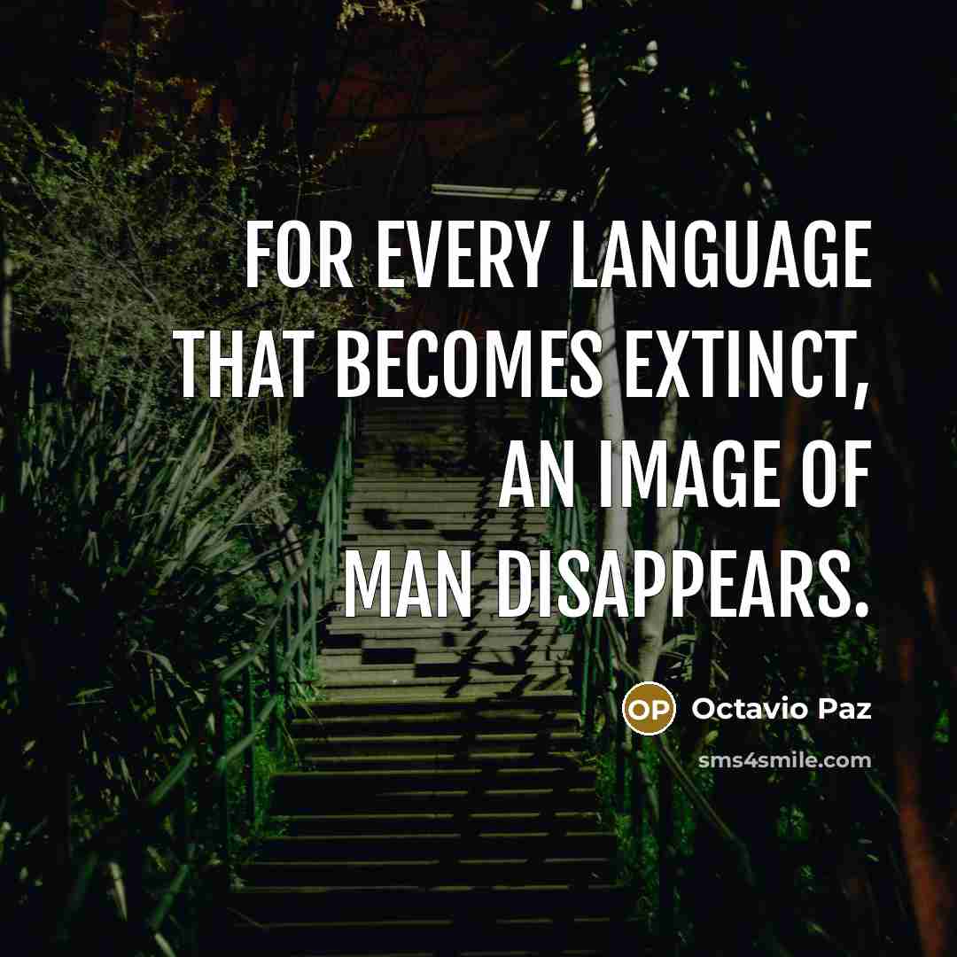 “For every language that becomes extinct, an image of man disappears.” quote by Octavio Paz