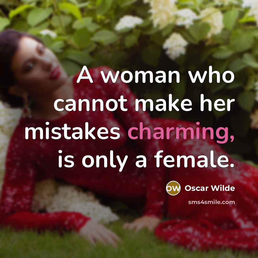 “A woman who cannot make her mistakes charming, is only a female.” quote by Oscar Wilde