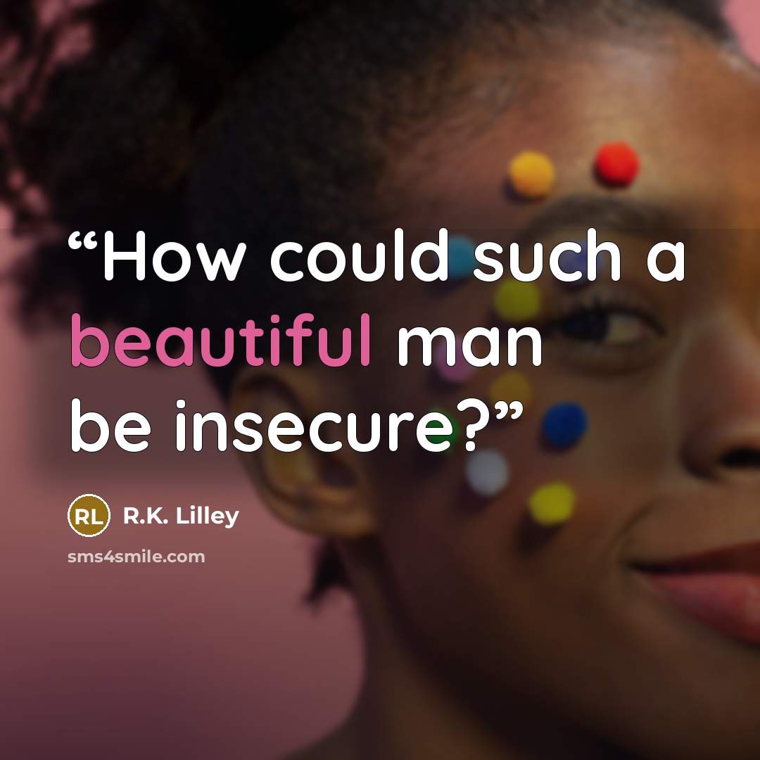 “How could such a beautiful man be insecure?” quote by R.K. Lilley