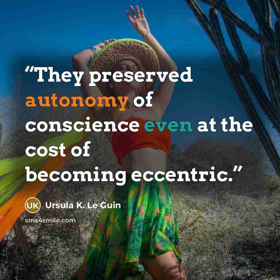 “They preserved autonomy of conscience even at the cost of becoming eccentric.” quote by Ursula K. Le Guin