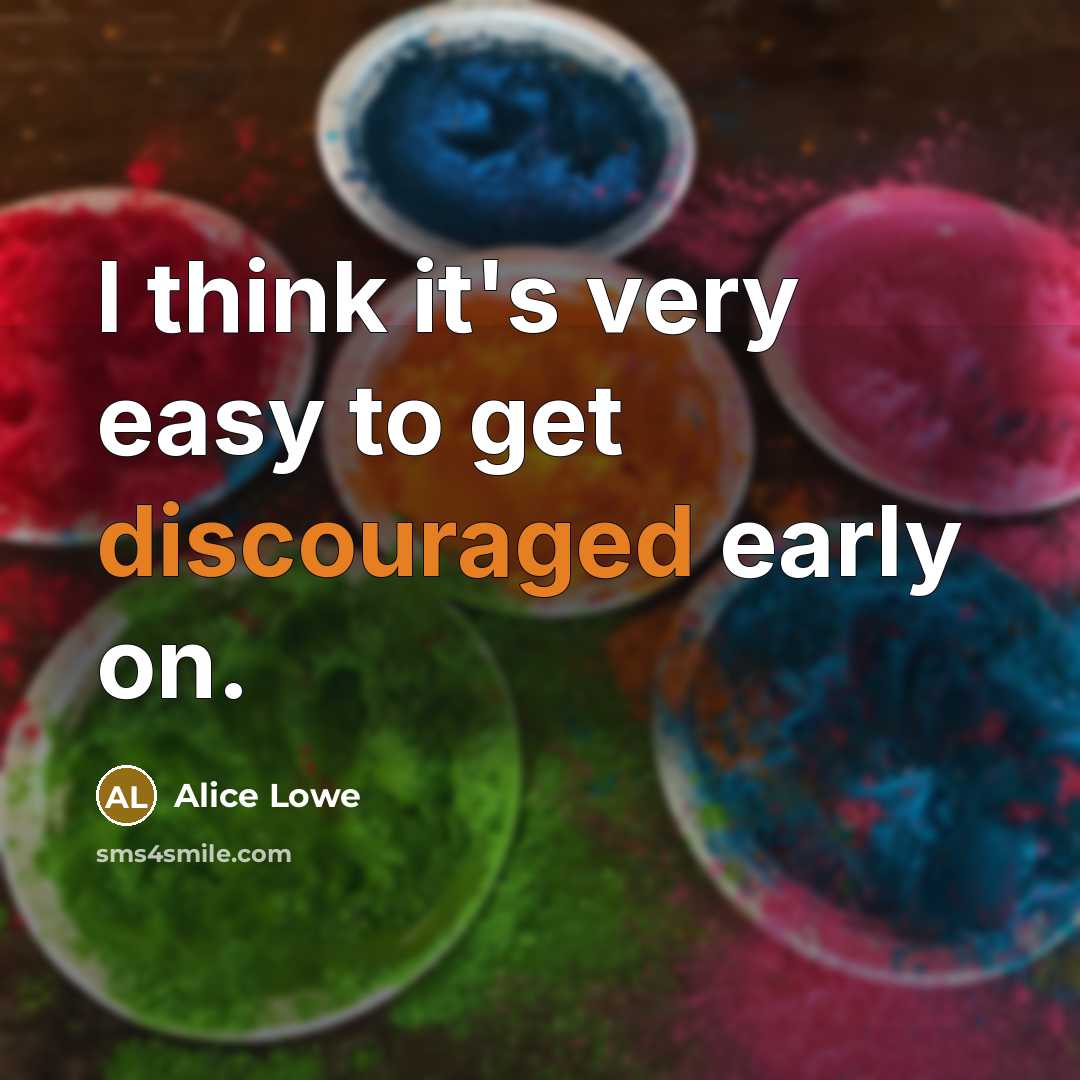 “I think it's very easy to get discouraged early on.” quote by Alice Lowe