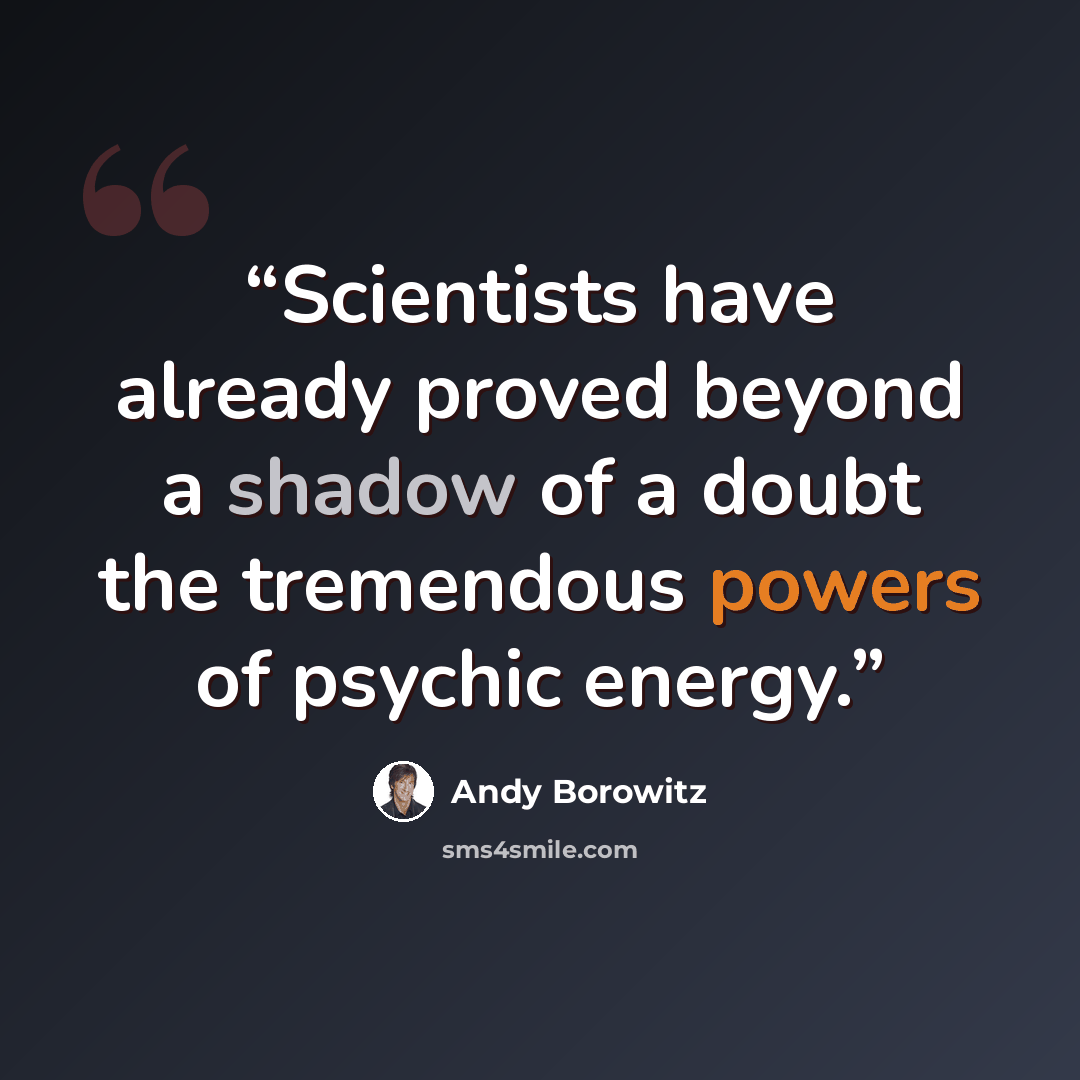 “Scientists have already proved beyond a shadow of a doubt the tremendous powers of psychic energy.” quote by Andy Borowitz