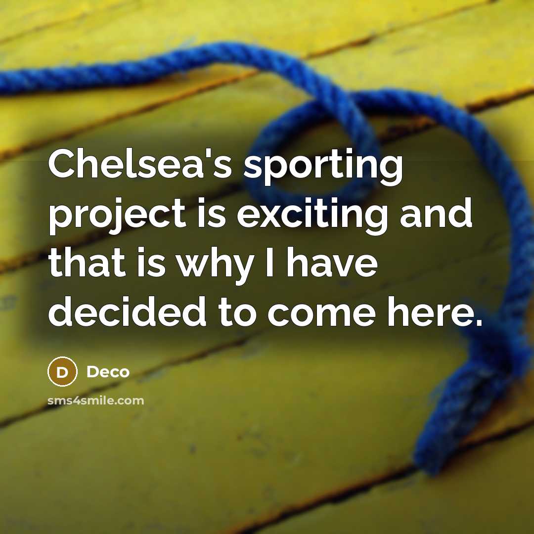 “Chelsea's sporting project is exciting and that is why I have decided to come here.” quote by Deco