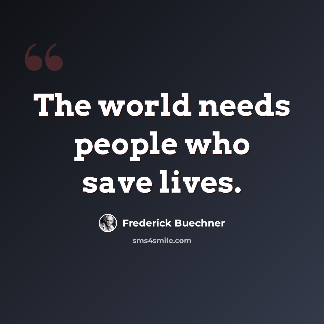 “The world needs people who save lives.” quote by Frederick Buechner