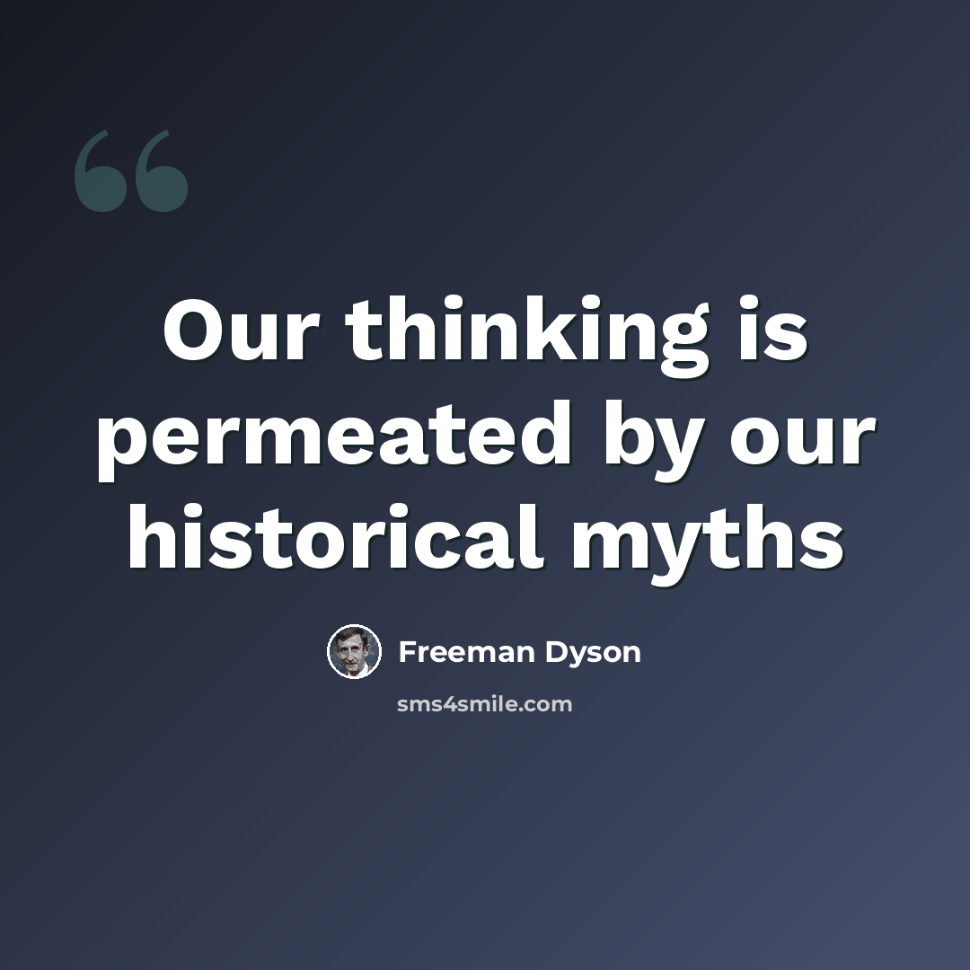 “Our thinking is permeated by our historical myths” quote by Freeman Dyson