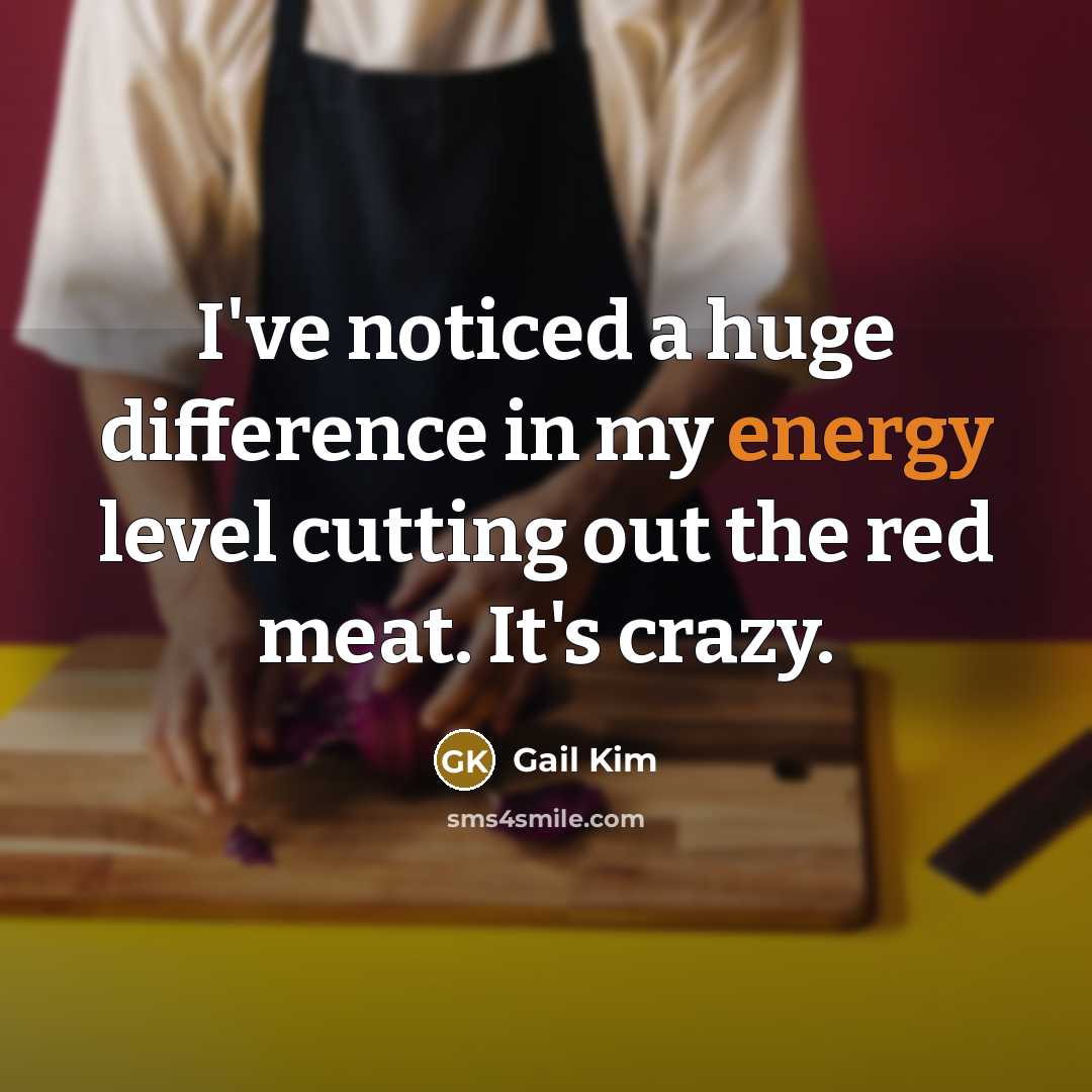 “I've noticed a huge difference in my energy level cutting out the red meat. It's crazy.” quote by Gail Kim