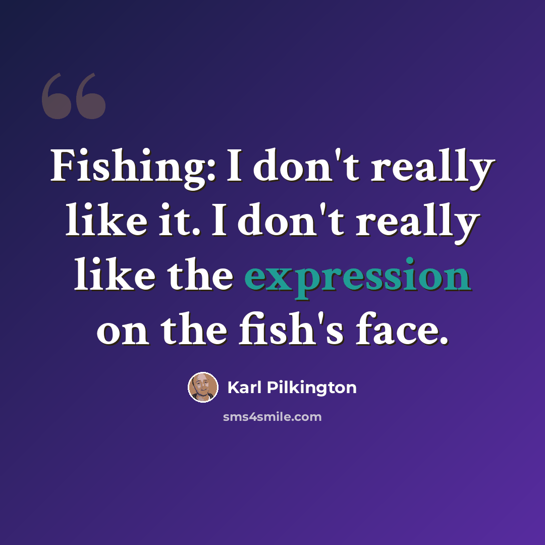 “Fishing: I don't really like it. I don't really like the expression on the fish's face.” quote by Karl Pilkington