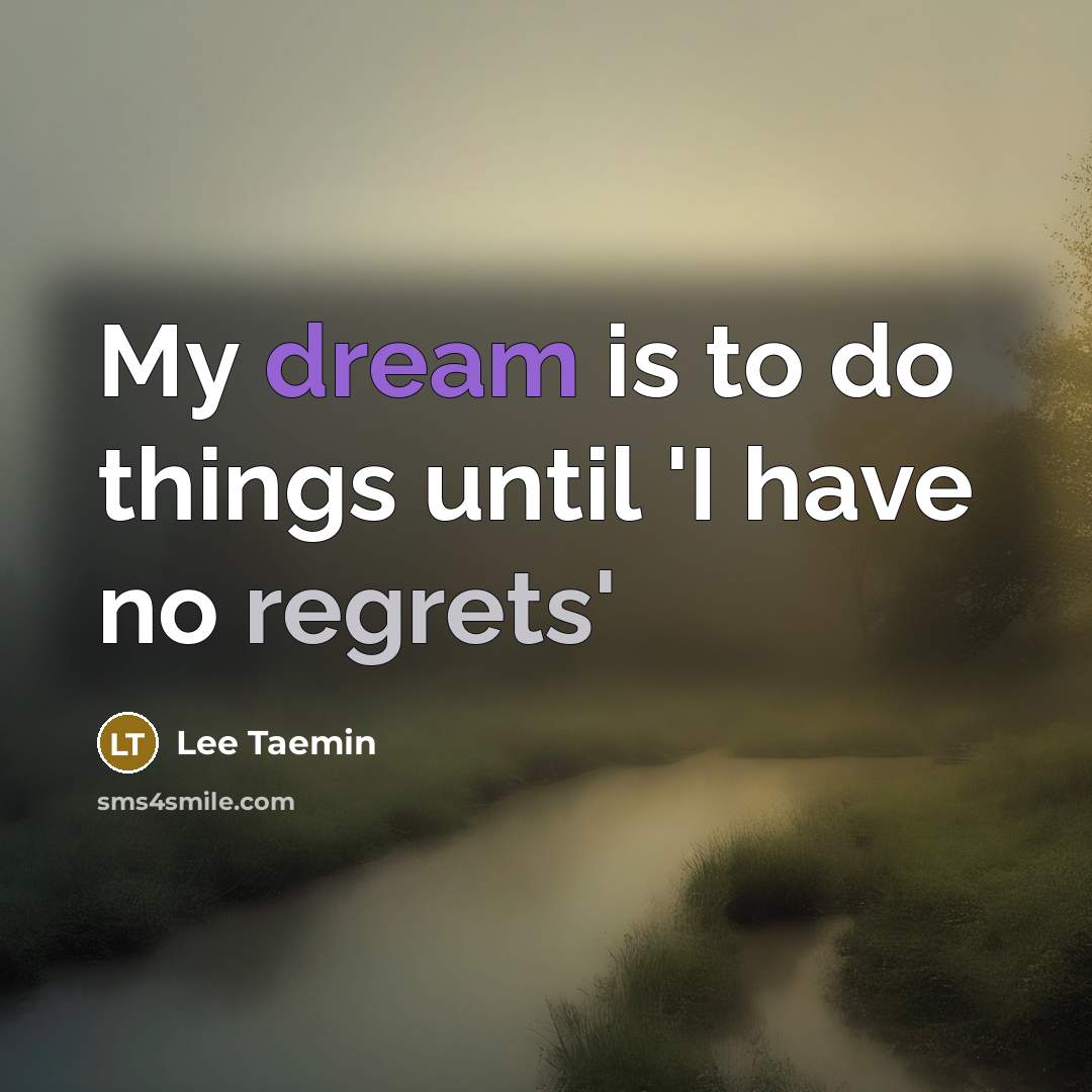“My dream is to do things until 'I have no regrets'” quote by Lee Taemin