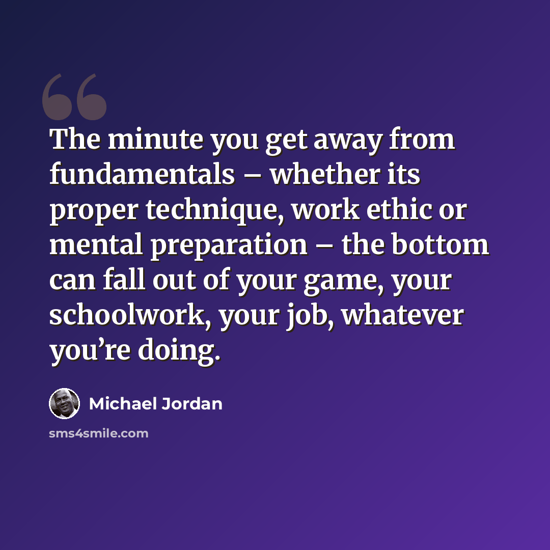 “The minute you get away from fundamentals – whether its proper technique, work ethic or mental preparation – the bottom can fall out of your game, your schoolwork, your job, whatever you’re doing.” quote by Michael Jordan