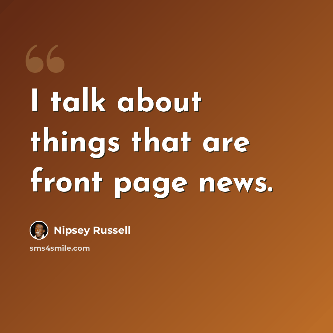 “I talk about things that are front page news.” quote by Nipsey Russell