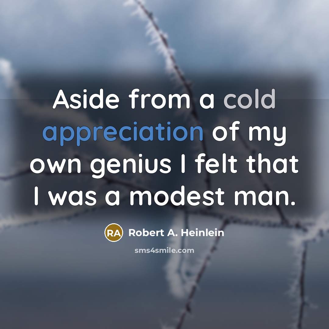 “Aside from a cold appreciation of my own genius I felt that I was a modest man.” quote by Robert A. Heinlein