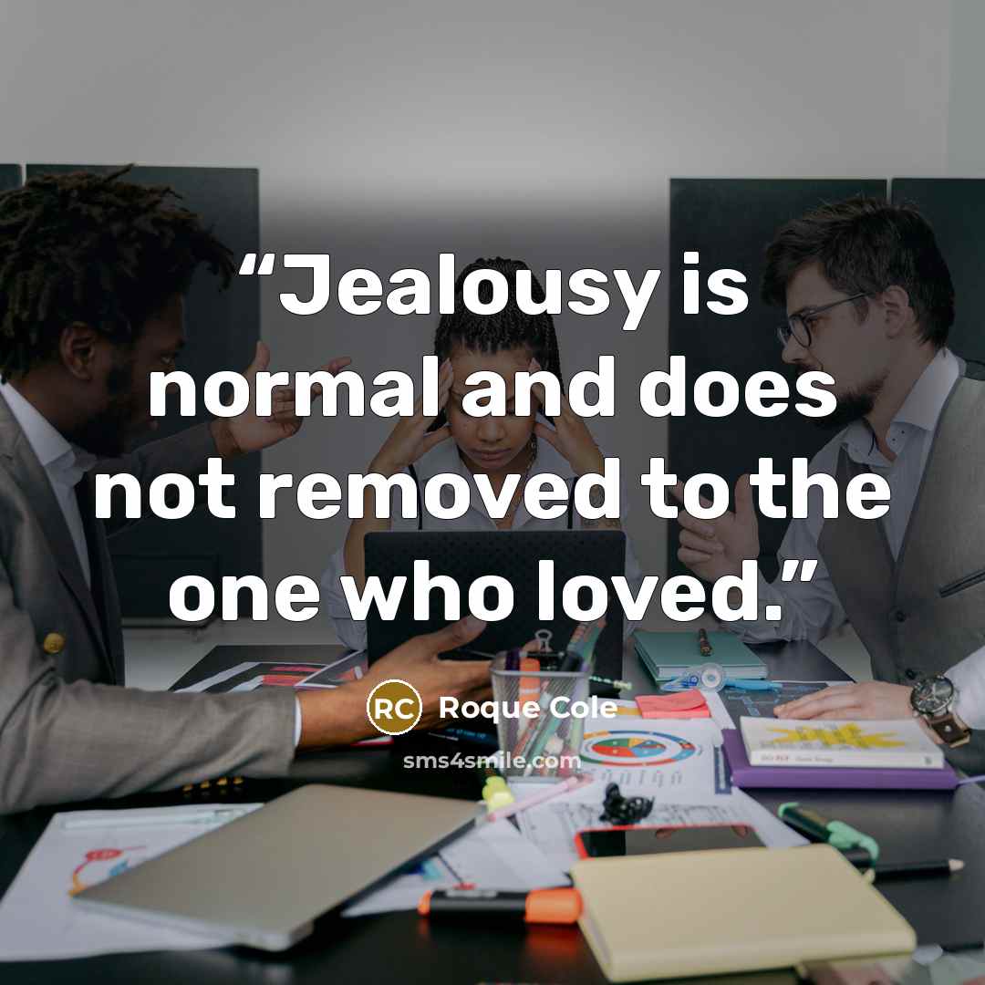 “Jealousy is normal and does not removed to the one who loved.” quote by Roque Cole