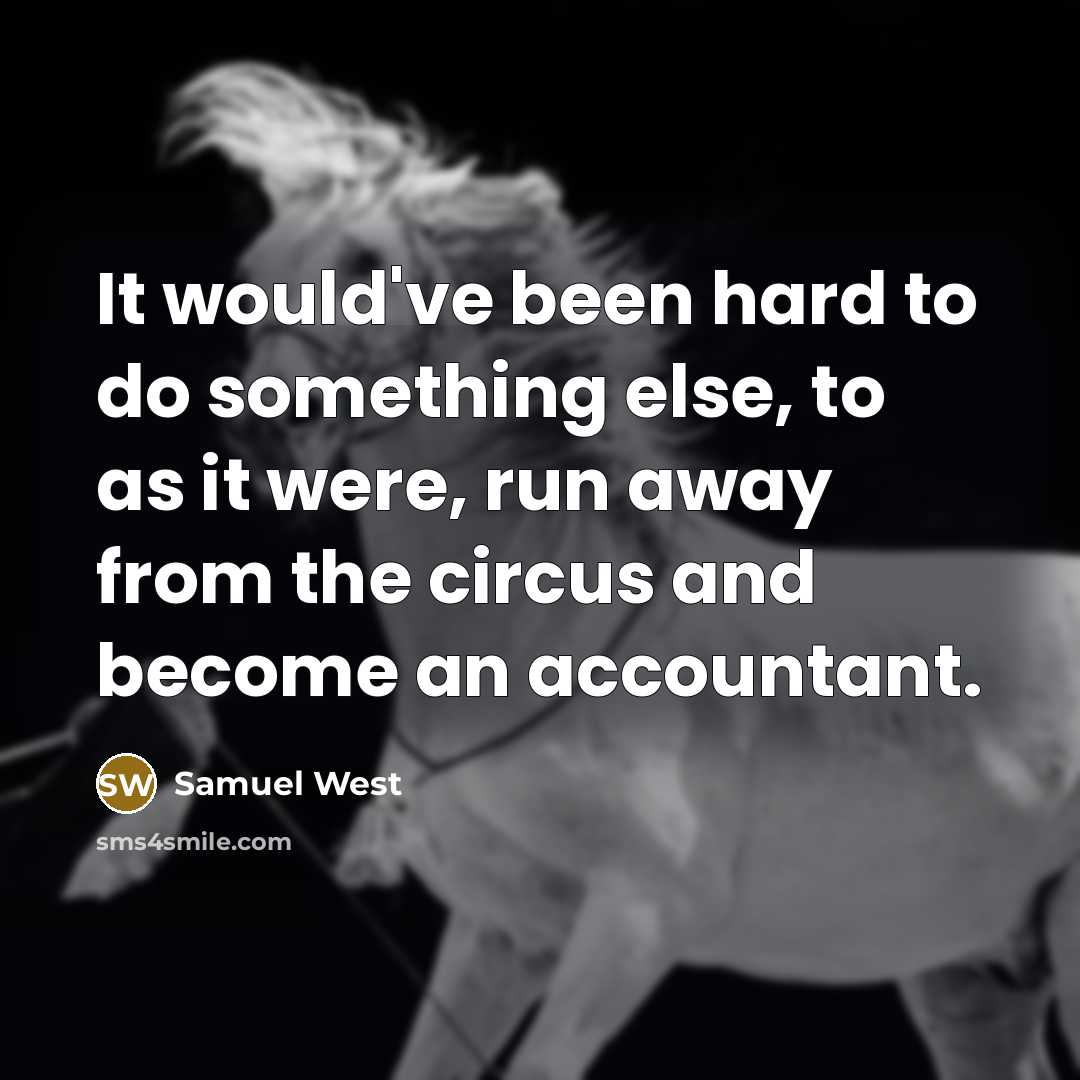 “It would've been hard to do something else, to as it were, run away from the circus and become an accountant.” quote by Samuel West