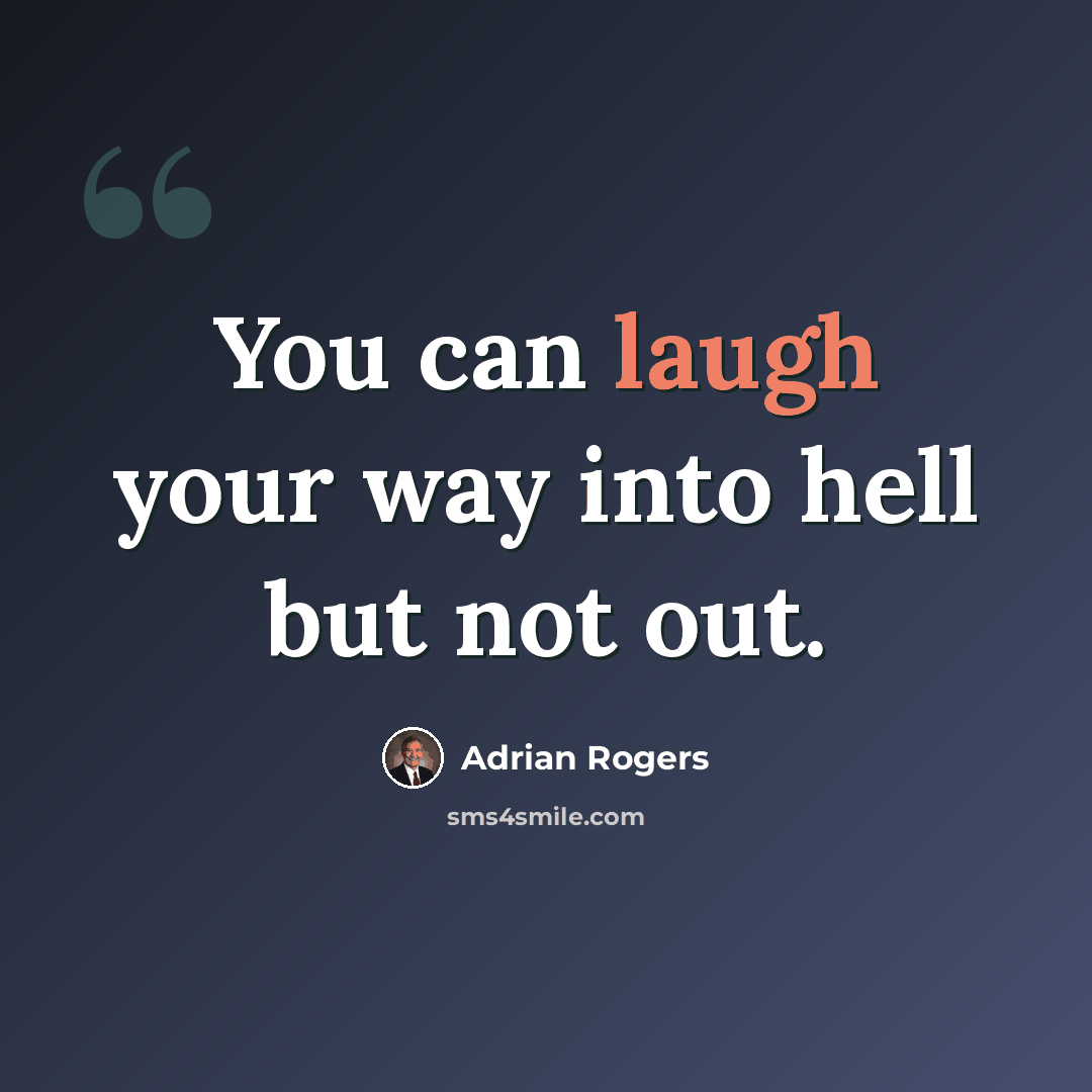 “You can laugh your way into hell but not out.” quote by Adrian Rogers